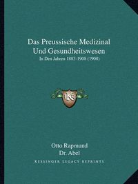 Cover image for Das Preussische Medizinal Und Gesundheitswesen: In Den Jahren 1883-1908 (1908)