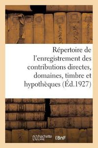 Cover image for Repertoire General Et Raisonne de l'Enregistrement Des Contributions Directes: Des Domaines, Du Timbre Et Des Hypotheques. Tome 1