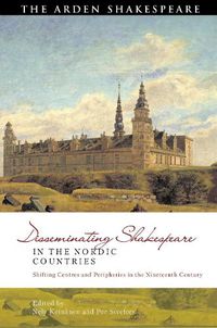 Cover image for Disseminating Shakespeare in the Nordic Countries: Shifting Centres and Peripheries in the Nineteenth Century