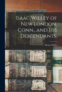 Cover image for Isaac Willey of New London, Conn., and His Descendants.