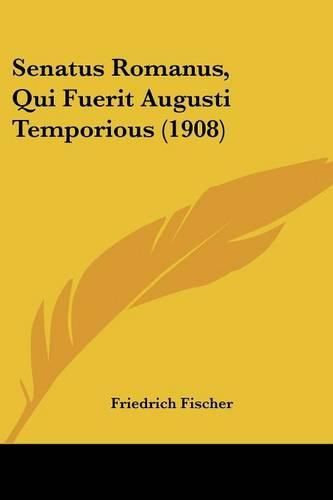 Cover image for Senatus Romanus, Qui Fuerit Augusti Temporious (1908)