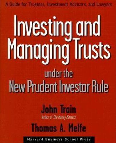 Investing and Managing Trusts Under the New Prudent Investor Rule: A Guide for Trustees, Investment Advisors, and Lawyers