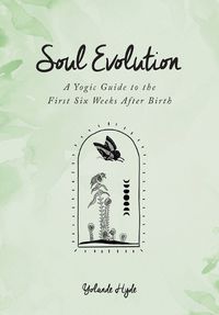 Cover image for Soul Evolution - a Yogic Guide to the First Six Weeks After Birth