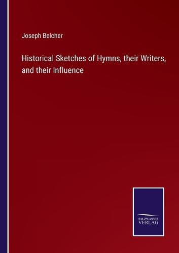 Cover image for Historical Sketches of Hymns, their Writers, and their Influence
