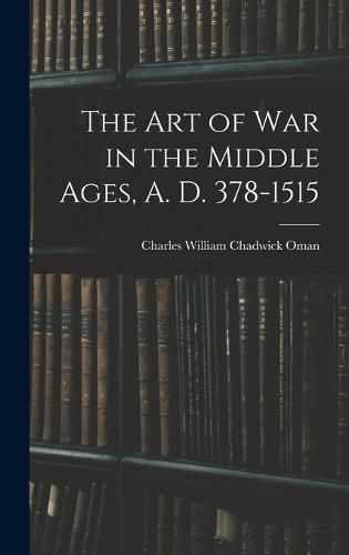 The Art of War in the Middle Ages, A. D. 378-1515