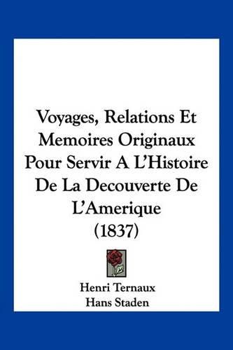 Voyages, Relations Et Memoires Originaux Pour Servir A L'Histoire de La Decouverte de L'Amerique (1837)