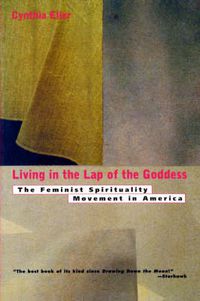 Cover image for Living In The Lap of Goddess: The Feminist Spirituality Movement in America