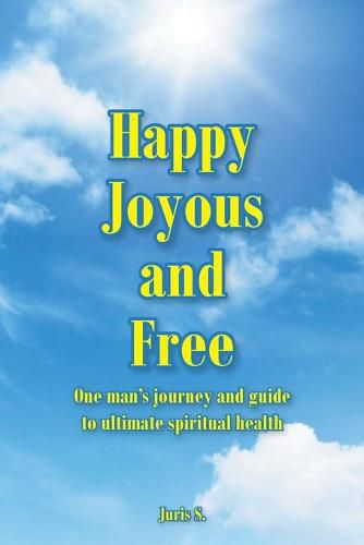 Cover image for Happy, Joyous, and Free: One man's journey and guide to ultimate Spiritual health