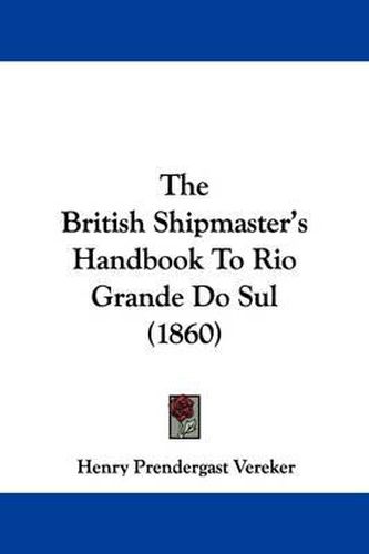 Cover image for The British Shipmaster's Handbook to Rio Grande Do Sul (1860)