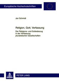 Cover image for Religion, Gott, Verfassung: Der Religions- Und Gottesbezug in Der Verfassung Pluralistischer Gesellschaften