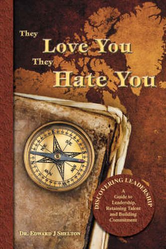 Cover image for They Love You They Hate You: Discovering Leadership - A Guide to Leadership, Retaining Talent and Building Commitment