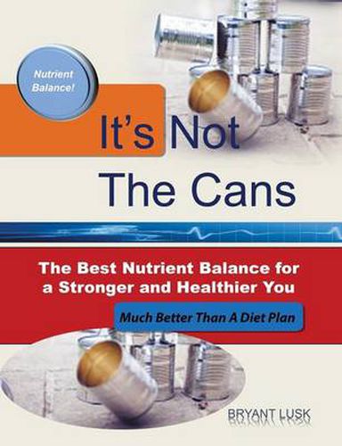 Cover image for It's Not the Cans: The Best Nutrient Balance for a Stronger and Healthier You