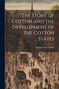 Cover image for The Story of Cotton and the Development of the Cotton States