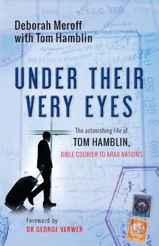 Cover image for Under Their Very Eyes: The astonishing life of Tom Hamblin, Bible courier to Arab nations