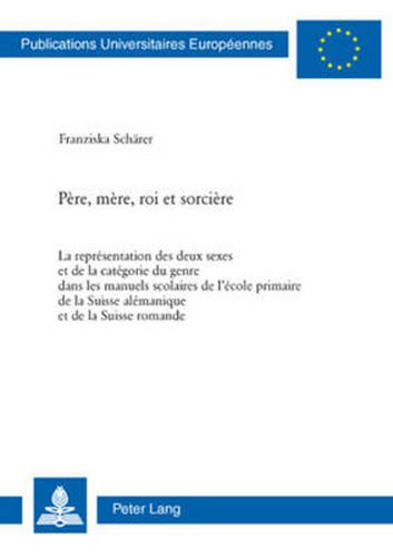 Cover image for Pere, Mere, Roi Et Sorciere: La Representation Des Deux Sexes Et de la Categorie Du Genre Dans Les Manuels Scolaires de l'Ecole Primaire de la Suisse Alemanique Et de la Suisse Romande