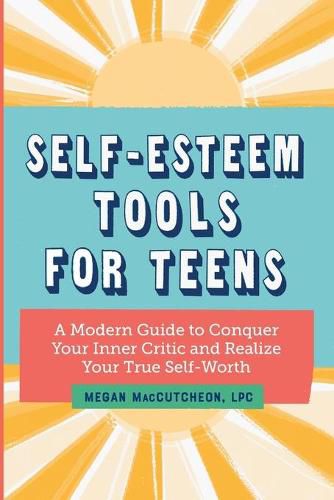 Cover image for Self-Esteem Tools for Teens: A Modern Guide to Conquer Your Inner Critic and Realize Your True Self Worth