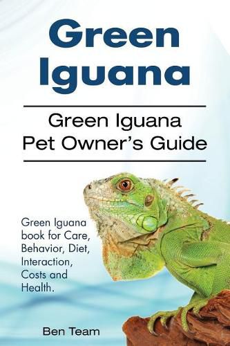 Cover image for Green Iguana. Green Iguana Pet Owner's Guide. Green Iguana Book for Care, Behavior, Diet, Interaction, Costs and Health.