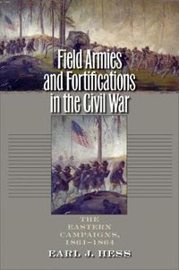 Cover image for Field Armies and Fortifications in the Civil War: The Eastern Campaigns, 1861-1864