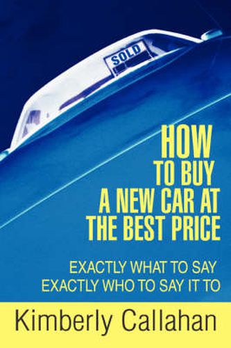 Cover image for How to Buy A New Car at the Best Price: Exactly What to Say Exactly Who to Say it To