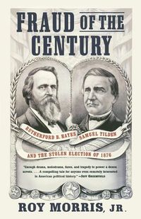 Cover image for Fraud of the Century: Rutherford B. Hayes, Samuel Tilden, and the Stolen Election of 1876