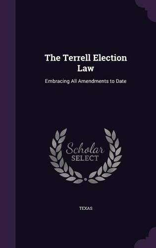 Cover image for The Terrell Election Law: Embracing All Amendments to Date