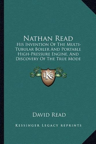 Cover image for Nathan Read: His Invention of the Multi-Tubular Boiler and Portable High-Pressure Engine, and Discovery of the True Mode of Applying Steam-Power to Navigation and Railways