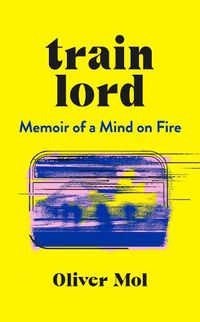 Cover image for Train Lord: Memoir of a Mind on Fire