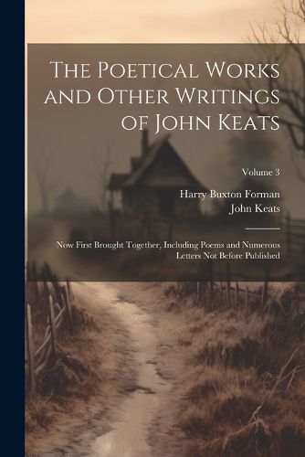 The Poetical Works and Other Writings of John Keats