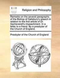 Cover image for Remarks on the Several Paragraphs of the Bishop of Salisbury's Speech in Relation to the First Article of Dr. Sacheverell's Impeachment. in a Letter to a Friend. by a Presbyter of the Church of England.