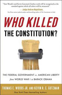 Cover image for Who Killed the Constitution?: The Federal Government vs. American Liberty from World War I to Barack Obama