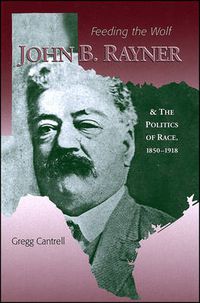 Cover image for Feeding The Wolf: John B. Rayner and the Politics of Race, 1850 - 1918