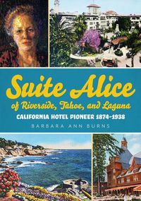 Cover image for Suite Alice of Riverside, Tahoe, and Laguna: California Hotel Pioneer 1874-1938