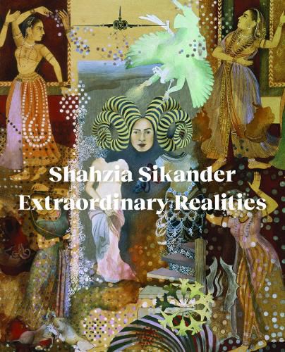 Cover image for Shahzia Sikander: Extraordinary Realities