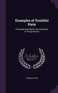 Cover image for Examples of Youthful Piety: Principally Intended for the Instruction of Young Persons