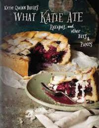 Cover image for What Katie Ate: Recipes and Other Bits and Pieces