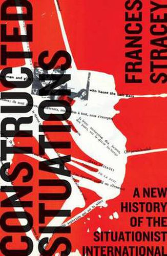 Cover image for Constructed Situations: A New History of the Situationist International