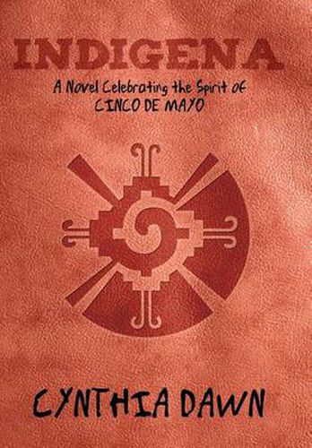 Cover image for Indigena: A Novel Celebrating the Spirit of Cinco de Mayo