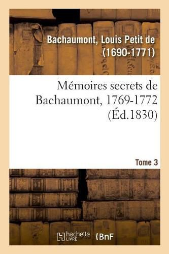 Memoires Secrets, 1762-1787. Tome 3. 1769-1772