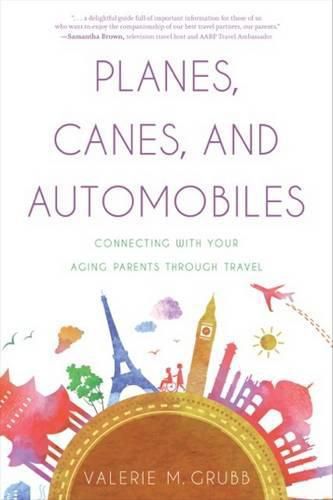 Cover image for Planes, Canes, and Automobiles: Connecting with Your Aging Parents through Travel