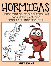 Cover image for Hormigas: Libros Para Colorear Superguays Para Ninos y Adultos (Bono: 20 Paginas de Sketch)