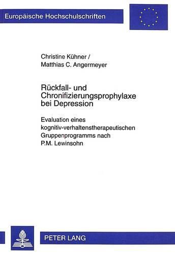 Cover image for Rueckfall- Und Chronifizierungsprophylaxe Bei Depression: Evaluation Eines Kognitiv-Verhaltenstherapeutischen Gruppenprogramms Nach P.M. Lewinsohn
