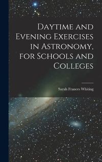 Cover image for Daytime and Evening Exercises in Astronomy, for Schools and Colleges