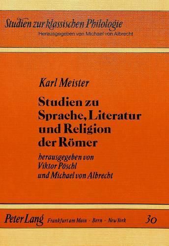 Karl Meister. Studien Zu Sprache, Literatur Und Religion Der Roemer