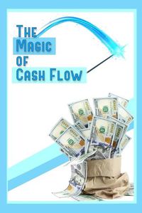 Cover image for The Magic of Cash Flow: Buy, Build, and Create Income-Producing Assets