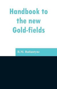 Cover image for Handbook to the new Gold-fields