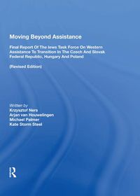 Cover image for Moving Beyond Assistance: Final Report of the Iews Task Force on Western Assistance to Transition in the Czech and Slovak Federal Republic, Hungary and Poland