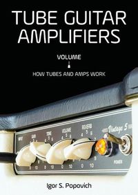 Cover image for Tube Guitar Amplifiers Volume 1: How Tubes & Amps Work