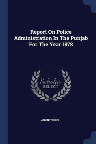 Cover image for Report on Police Administration in the Punjab for the Year 1878