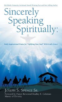 Cover image for Sincerely Speaking Spiritually: Daily Inspirational Praise for Uplifting Your Soul with God's Grace!