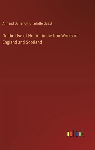 Cover image for On the Use of Hot Air in the Iron Works of England and Scotland